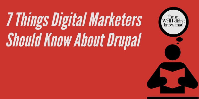7 Things Digital Marketers Should Know About Drupal 7 Things Digital Marketers Should Know About Drupal
