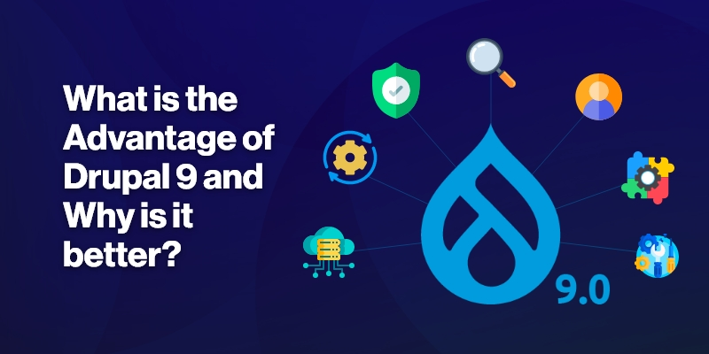 What is the Advantage of Drupal 9 and Why is it Better? What is the Advantage of Drupal 9 and Why is it Better?