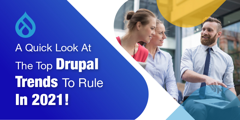 A Quick Look At The Top Drupal Trends To Rule In 2021! A Quick Look At The Top Drupal Trends To Rule In 2021!