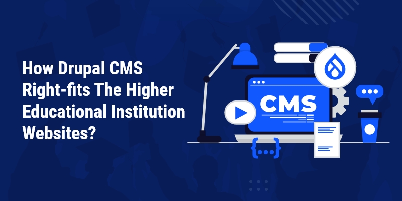 How Drupal CMS Right-fits The Higher Educational Institution Websites? How Drupal CMS Right-fits The Higher Educational Institution Websites?