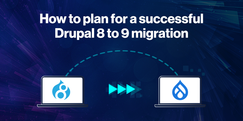 How to plan for a successful Drupal 8 to 9 migration How to plan for a successful Drupal 8 to 9 migration